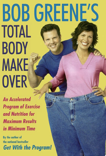 Bob Greene's Total Body Makeover: An Accelerated Program of Exercise and Nutrition for Maximum Results in Minimum Time