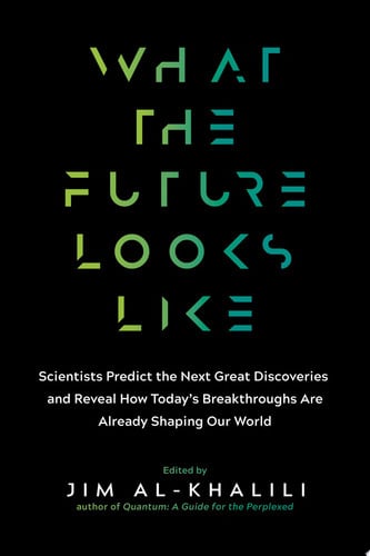 What the Future Looks Like: Scientists Predict the Next Great Discoveries?and Reveal How Today’s Breakthroughs Are Already Shaping Our World