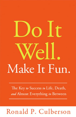 Do It Well. Make It Fun.: The Key to Success in Life, Death, and Almost Everything in Between