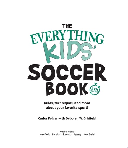 The Everything Kids' Soccer Book, 5th Edition Rules, Techniques, and More about Your Favorite Sport!