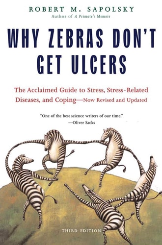 Why Zebras Don't Get Ulcers The Acclaimed Guide to Stress, Stress-Related Diseases, and Coping - Now Revised and Updated