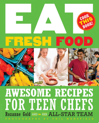Eat Fresh Food: Awesome Recipes for Teen Chefs