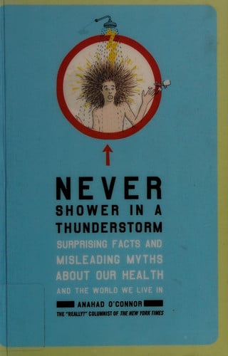 Never Shower in a Thunderstorm: Surprising Facts and Misleading Myths About Our Health and the World We Live in