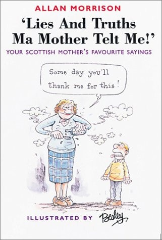 "Lies and Truths ma Mother Telt Me!"