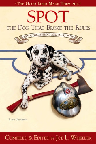 Spot, the Dog That Broke the Rules and Other Great Heroic Animal Stories (Good Lord Made Them All)