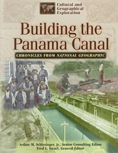 Building the Panama Canal: Chronicles from National Geographic (Cultural & Geographical Exploration Series/Chronicles from National Geographic)