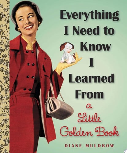 Everything I Need To Know I Learned From a Little Golden Book: An Inspirational Gift Book (Little Golden Books (Random House))