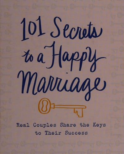 101 Secrets to a Happy Marriage: Real Couples Share Keys to Their Success