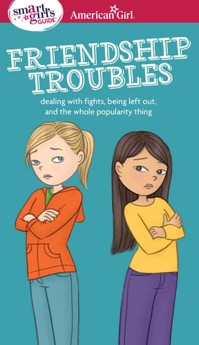 A Smart Girl's Guide: Friendship Troubles Dealing with Fights, Being Left Out & the Whole Popularity Thing