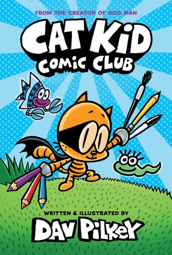 Cat kid comic club: From the creator of Dog Man