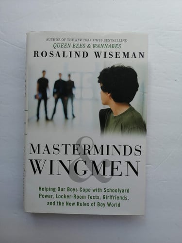 Masterminds and Wingmen: Helping Our Boys Cope with Schoolyard Power, Locker-Room Tests, Girlfriends, and the New Rules of Boy World