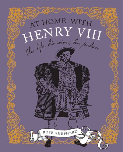 At Home with Henry VIII: His life, his palaces, his wives