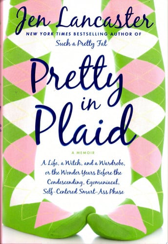 Pretty in Plaid: A Life, a Witch, and a Wardrobe, or, the Wonder Years Before the Condescending, Egomaniacal, Self-Centered Smart-Ass Phase