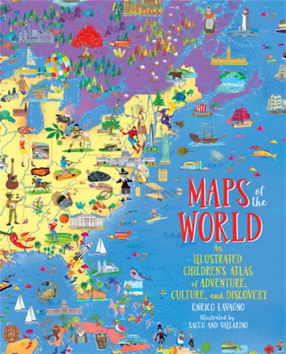 Maps of the World An Illustrated Children's Atlas of Adventure, Culture, and Discovery