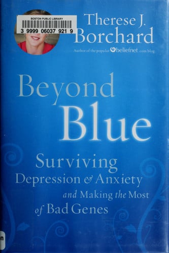 Beyond Blue: Surviving Depression & Anxiety and Making the Most of Bad Genes