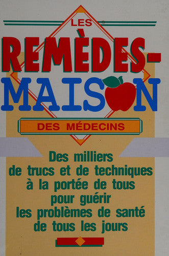 Les Remèdes-Maison des Médecins: Des Milliers de Trucs et de Techniques à la Portée de Tous pour Guérir les Problèmes de Santé de Tous les Jours (French Edition)