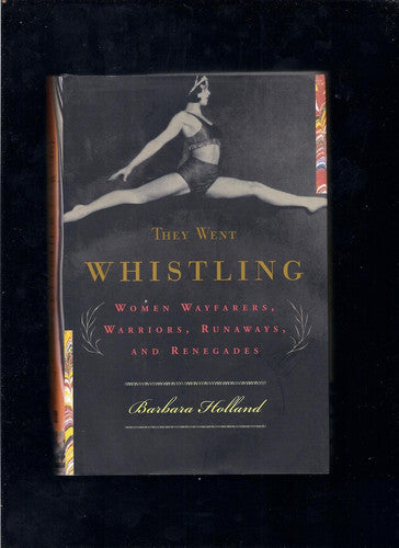 They Went Whistling: Women Wayfarers, Warriors, Runaways, and Renegades