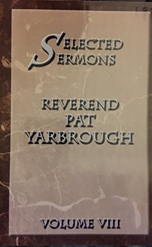 Selected Sermons Reverend Pat Yarbrough Volume 8