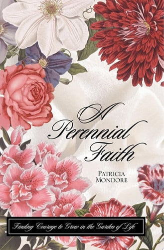 A Perennial Faith : Finding Courage to Grow in the Garden of Life