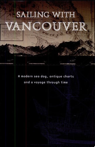 Sailing With Vancouver: A Modern Sea Dog, Antique Charts and a Voyage Through Time