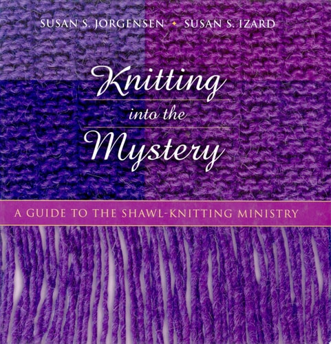Knitting Into the Mystery A Guide to the Shawl-Knitting Ministry