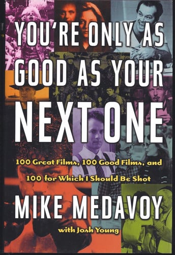 You're Only as Good as Your Next One: 100 Great Films, 100 Good Films, and 100 for Which I Should Be Shot
