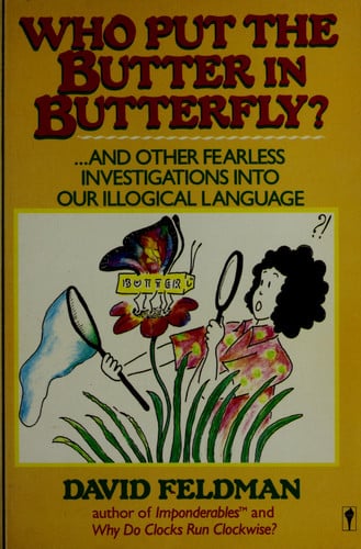 Who Put Butter in Butterfly...and Other Fearless Investigations Into Our Illogial Language