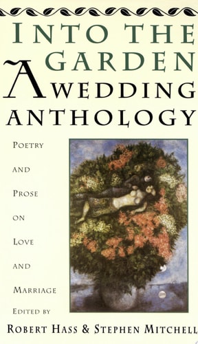 Into The Garden: A Wedding Anthology Poetry and Prose on Love and Marriage