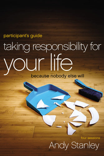 Taking Responsibility for Your Life Bible Study Participant's Guide: Because Nobody Else Will