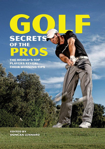 Golf Secrets of the Pros: The World's Top Players Reveal Their Winning Tips