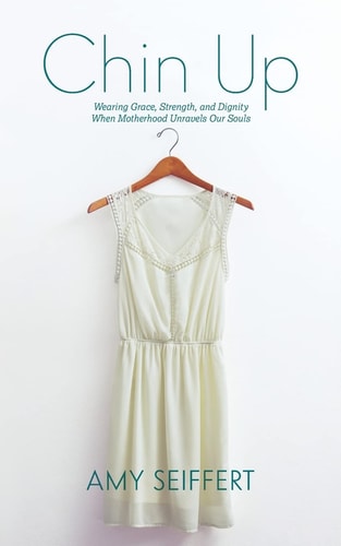 Chin Up: Wearing Grace, Strength, and Dignity When Motherhood Unravels Our Souls