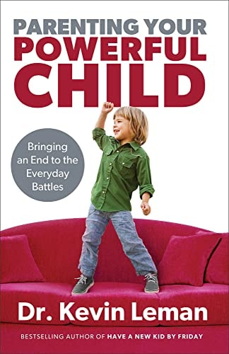Parenting Your Powerful Child Bringing an End to the Everyday Battles