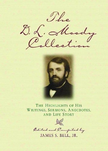 The D.L. Moody Collection The Highlights of His Writings, Sermons, Anecdotes, and Life Story