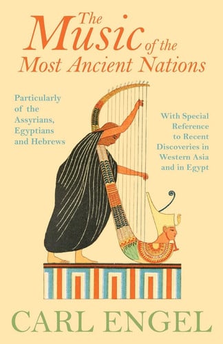 The Music of the Most Ancient Nations - Particularly of the Assyrians, Egyptians and Hebrews; With Special Reference to Recent Discoveries in Western Asia and in Egypt
