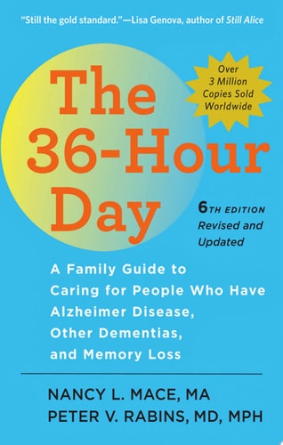 The 36-Hour Day A Family Guide to Caring for People Who Have Alzheimer Disease, Other Dementias, and Memory Loss