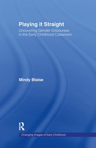 Playing It Straight: Uncovering Gender Discourse in the Early Childhood Classroom (Changing Images of Early Childhood)