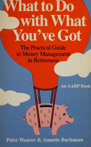 What to Do with What You've Got: The Practical Guide to Money Management in Retirement