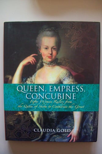 Queen, Empress, Concubine: Fifty Women Rulers from the Queen of Sheba to Catherine the Great