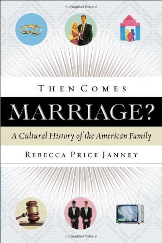 Then Comes Marriage?: A Cultural History of the American Family