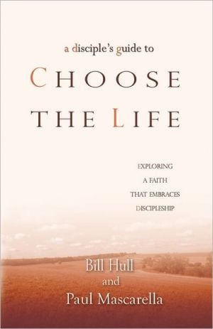 A Disciple's Guide to Choose the Life: Exploring a Faith That Embraces Discipleship