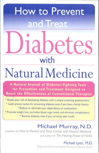How to Prevent and Treat Diabetes with Natural Medicine: A Natural Arsenal of Diabetes-Fighting Tools for Prevention and Treatment Designed to Boost the Effectiveness of Conventional Therapies