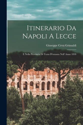 Itinerario Da Napoli A Lecce: E Nella Provincia Di Terra D'otranto Nell' Anno 1818 (Italian Edition)