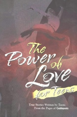 The Power of Love for Teens: True Stories Written by Teens : From the Pages of Guideposts