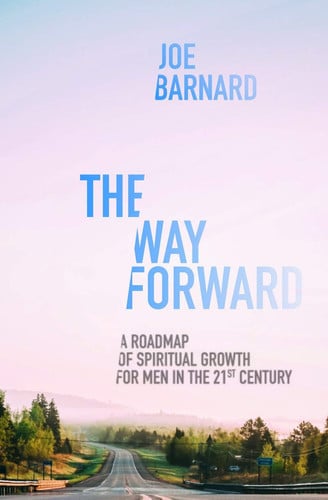 The Way Forward: A Road Map of Spiritual Growth for Men in the 21st Century