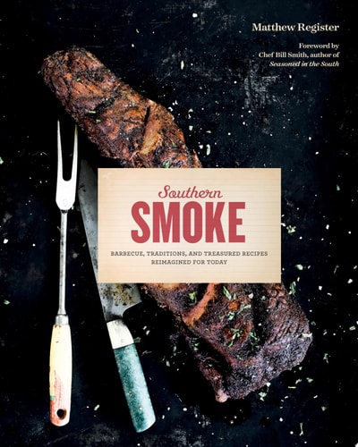 Southern Smoke Barbecue, Traditions, and Treasured Recipes Reimagined for Today