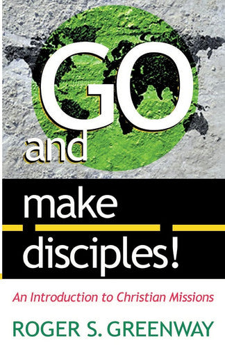 Go and Make Disciples!: An Introduction to Christian Missions