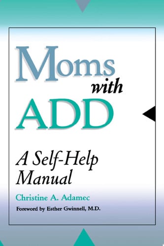 Moms with ADD: A Self-Help Manual