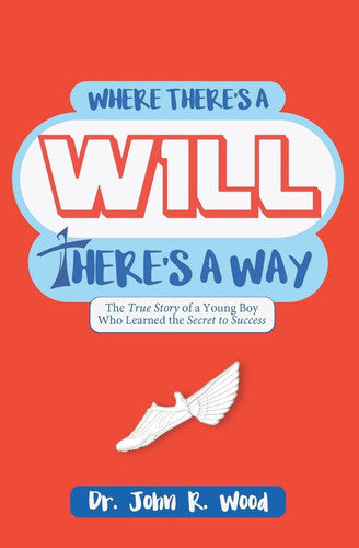 Where There is a Will There is a Way: The True Story of a Young Boy who Learned the Secret to Success