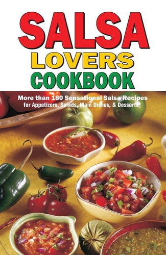 Salsa Lovers Cookbook: More Than 180 Sensational Salsa Recipes for Appetizers, Salads, Main Dishes and Desserts