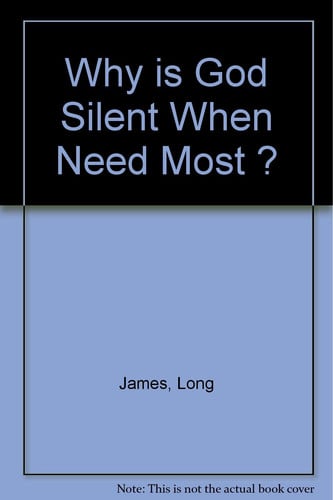 Why Is God Silent When We Need Him the Most?: A Journey of Faith into the Articulate Silence of God